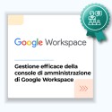 Corso Gestione Efficace della Console di Amministrazione di Google Workspace e Messa a Disposizione